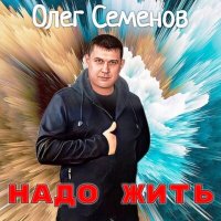 Скачать песню Олег Семёнов - Надо жить