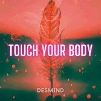 Скачать песню DESMIND - Touch Your Body