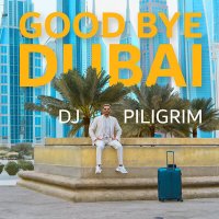 Скачать песню DJ Piligrim - Good Bye Dubai