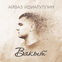 Скачать песню Айваз Идиатуллин - Вакыт