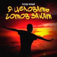 Скачать песню Руслан Черный - Я целовать готов закат
