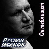 Скачать песню Руслан Исаков RUS - Он тебя ищет