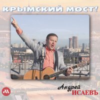 Скачать песню Андрей Исаевъ - Крымский мост!