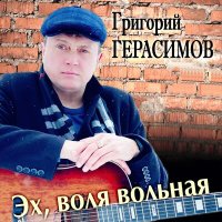 Скачать песню Григорий Герасимов - Эх, воля вольная