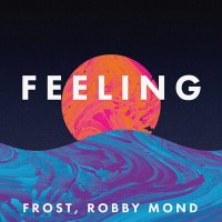 Скачать песню Frost, Robby Mond - Feeling