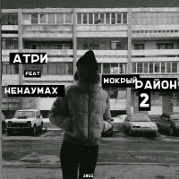 Скачать песню Атри, Ненаумах - Мокрый район 2