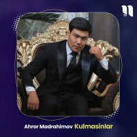 Скачать песню Ahror Madrahimov - Kulmasinlar