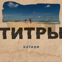 Скачать песню КАТАНИ - Титры