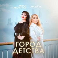 Скачать песню Мила Иконская, Аксайла - Город детства