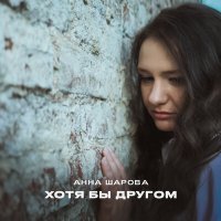 Скачать песню Анна Шарова - Хотя бы другом