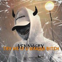 Скачать песню KENNYSIX - TRY ME IF U WANNA BITCH