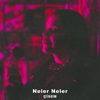 Скачать песню Çisem - Neler Neler