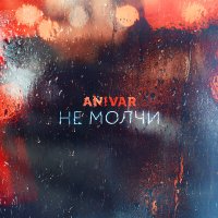 Скачать песню ANIVAR - Не молчи