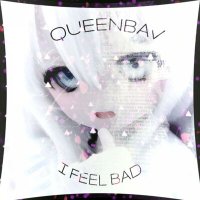 Скачать песню QueenBav - I FEEL BAD