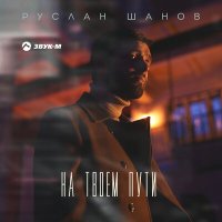 Скачать песню Руслан Шанов - На твоем пути