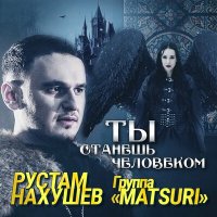 Скачать песню Рустам Нахушев, Группа «Matsuri» - Ты станешь человеком