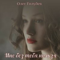 Скачать песню Олег Голубев - Мне без тебя нельзя