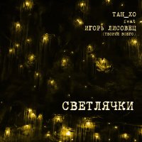 Скачать песню ТАН_ХО, Игорь Лисовец - Светлячки