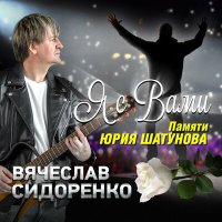 Скачать песню Вячеслав Сидоренко - Я с вами. Памяти Юрия Шатунова