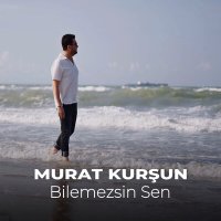 Скачать песню Murat Kurşun - Bilemezsin Sen