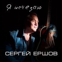 Скачать песню Сергей Ершов - Я исчезаю