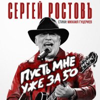 Скачать песню Сергей Ростовъ - Пусть мне уже за 50