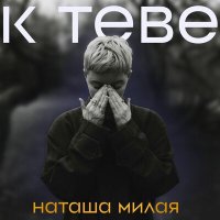 Скачать песню Наташа Милая - K TEBE