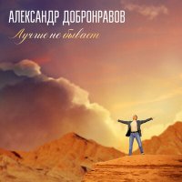 Скачать песню Александр Добронравов - Лучше не бывает