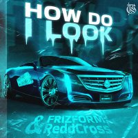 Скачать песню Frizform & ReddCross - HOW DO I LOOK