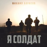 Скачать песню Михаил Борисов - Я солдат