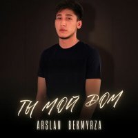 Скачать песню ARSLAN BEKMYRZA - Ты мой дом