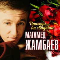 Скачать песню Магамед Жамбаев - Приходи на свидание