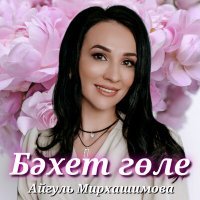 Скачать песню Айгуль Мирхашимова - Бәхет гөле