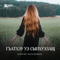 Скачать песню Аниуар Кагазежев - Гъатхэу уэ сыпхуэзащ