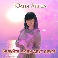 Скачать песню Юлия Ангел - Балуйте люди друг друга