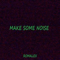 Скачать песню Romalex - Make Some Noise