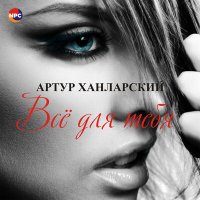 Скачать песню Артур Ханларский - Всё для тебя