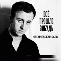 Скачать песню Магамед Жамбаев - Всё прошло забудь