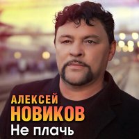 Скачать песню Алексей Новиков - Не плачь