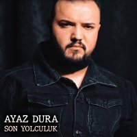 Скачать песню Ayaz Dura - Son Yolculuk