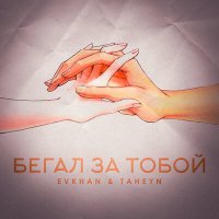 Скачать песню Evkhan & TAHEYN - Бегал за тобой