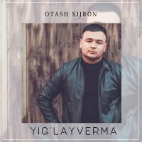 Скачать песню Оташ Хижрон - Yig'layverma